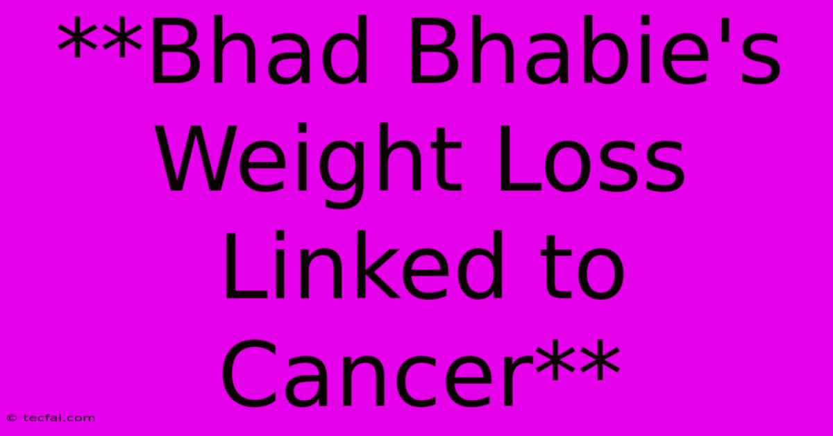 **Bhad Bhabie's Weight Loss Linked To Cancer**