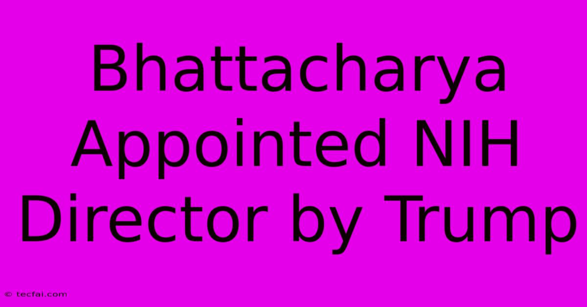 Bhattacharya Appointed NIH Director By Trump