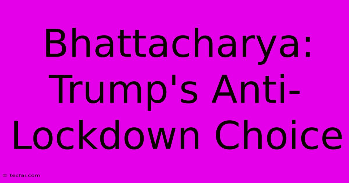 Bhattacharya: Trump's Anti-Lockdown Choice