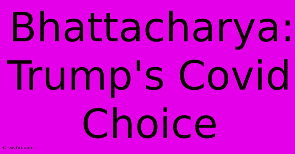 Bhattacharya: Trump's Covid Choice