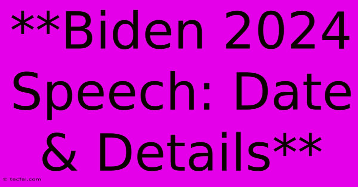 **Biden 2024 Speech: Date & Details**