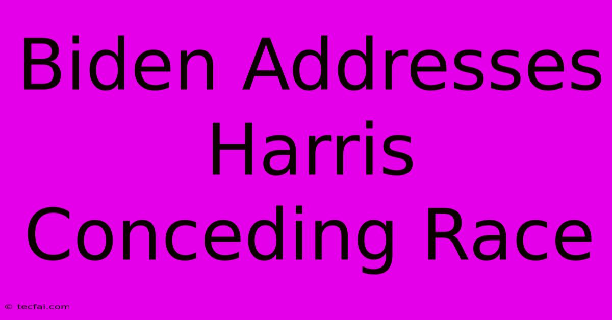 Biden Addresses Harris Conceding Race 