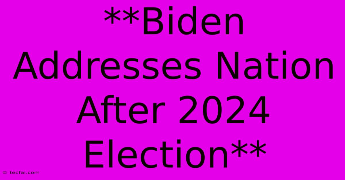 **Biden Addresses Nation After 2024 Election**