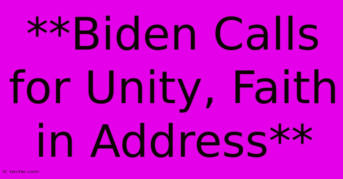 **Biden Calls For Unity, Faith In Address**