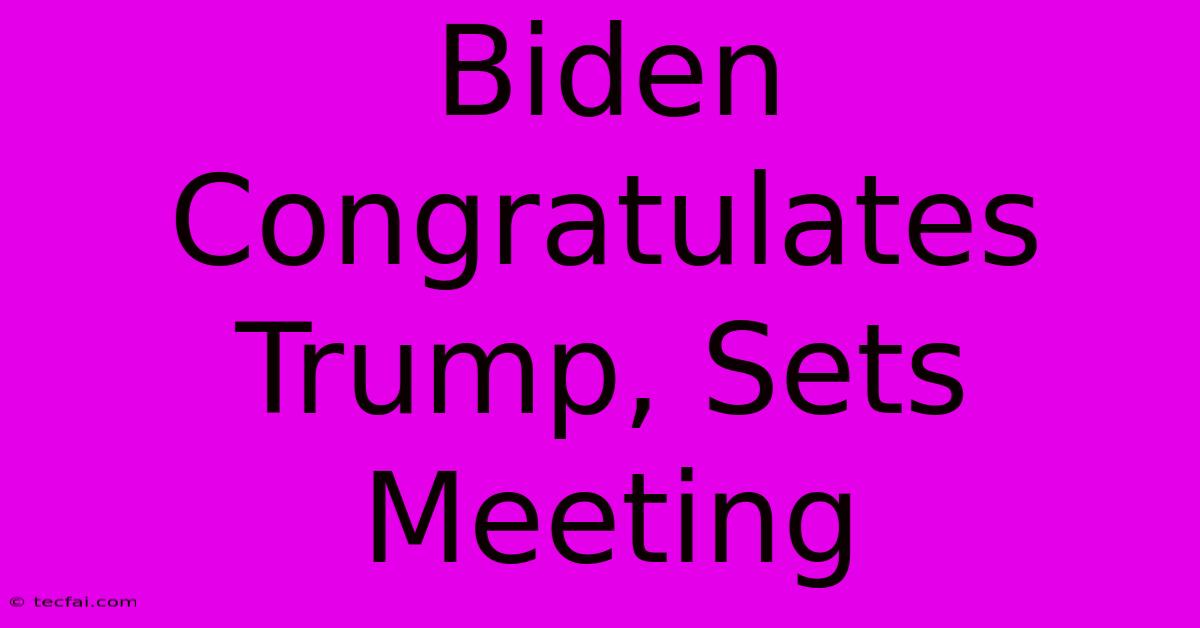 Biden Congratulates Trump, Sets Meeting