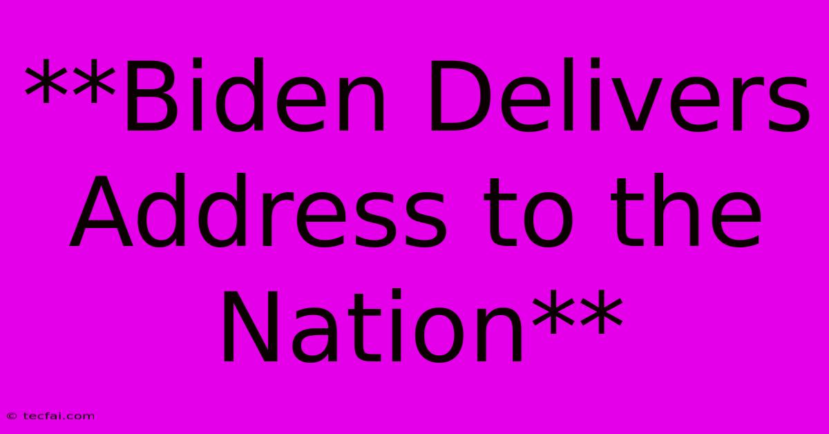 **Biden Delivers Address To The Nation**