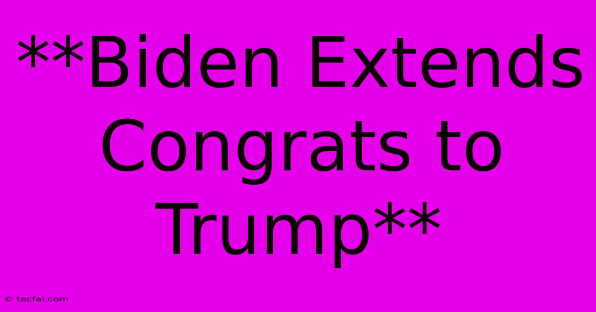 **Biden Extends Congrats To Trump**