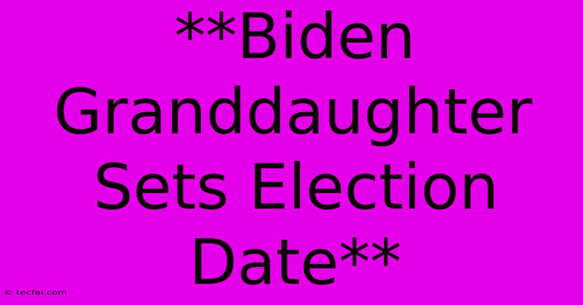 **Biden Granddaughter Sets Election Date**