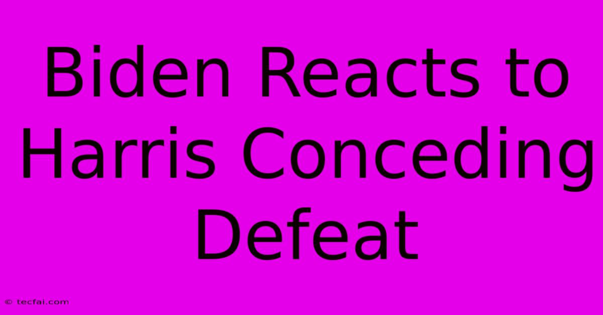 Biden Reacts To Harris Conceding Defeat