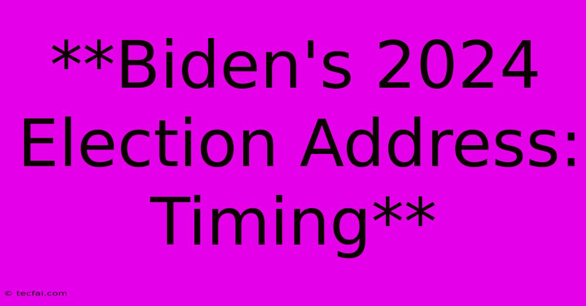 **Biden's 2024 Election Address: Timing** 