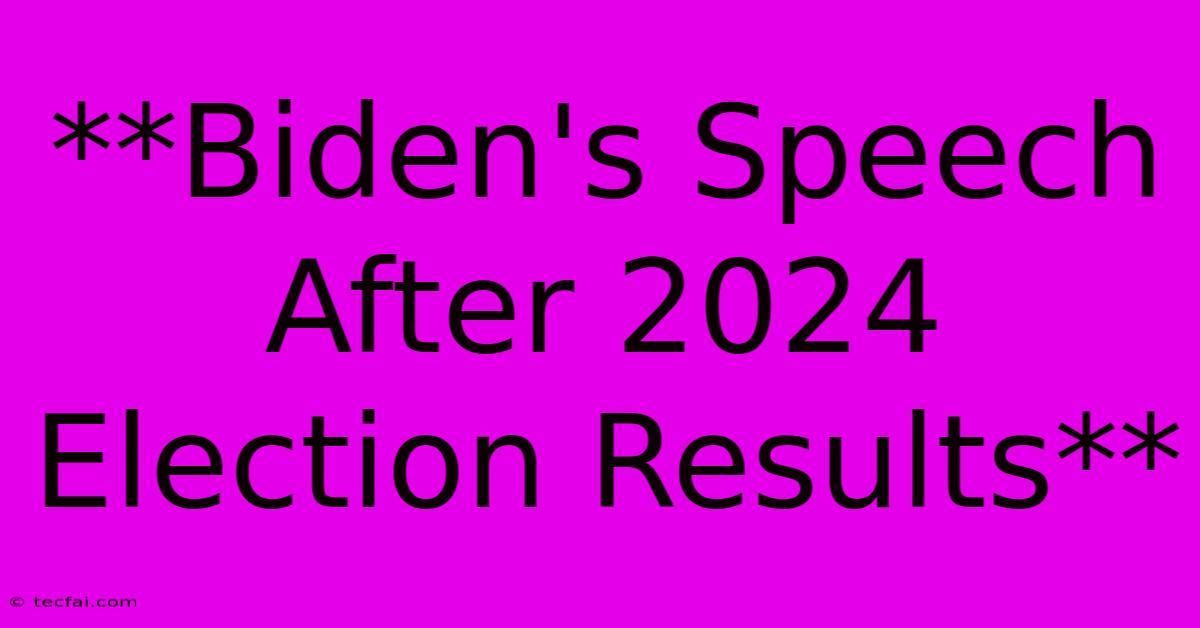 **Biden's Speech After 2024 Election Results**