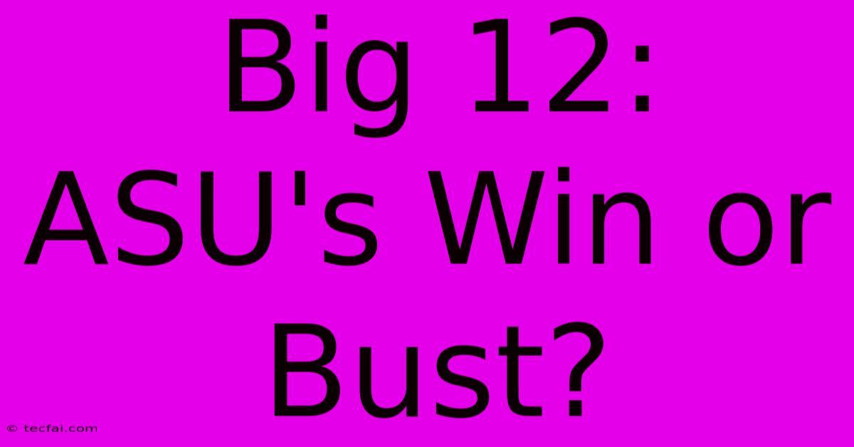 Big 12: ASU's Win Or Bust?