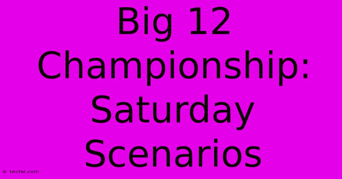 Big 12 Championship: Saturday Scenarios