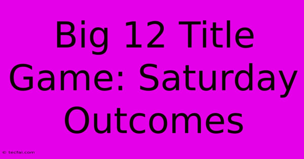 Big 12 Title Game: Saturday Outcomes