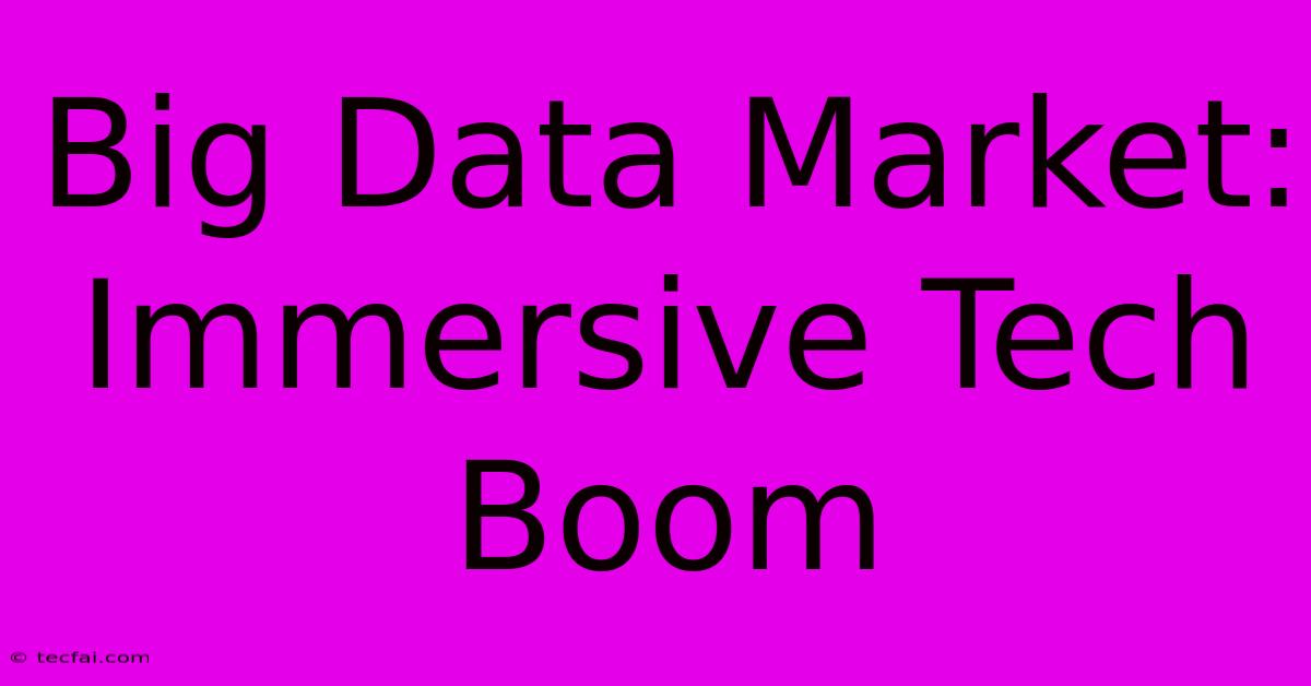 Big Data Market: Immersive Tech Boom