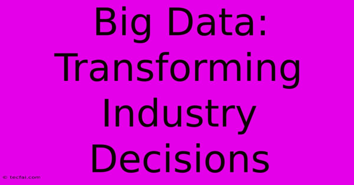 Big Data: Transforming Industry Decisions