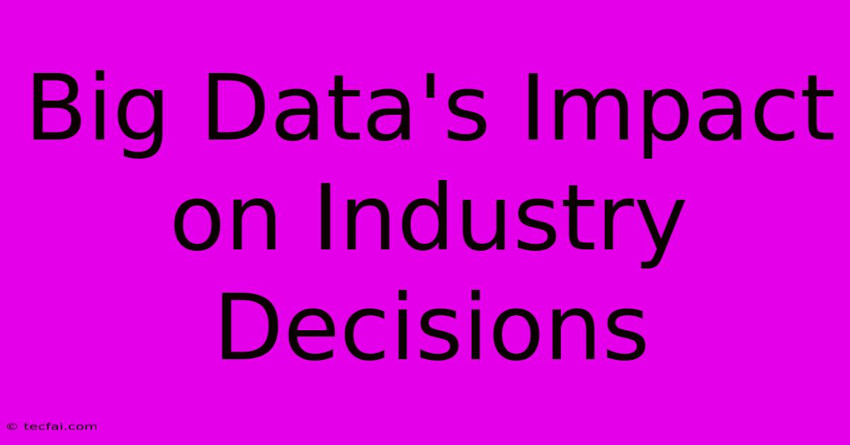 Big Data's Impact On Industry Decisions