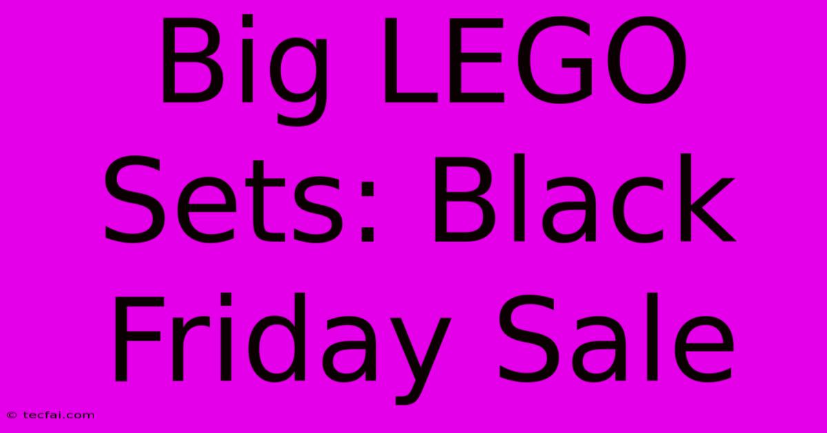 Big LEGO Sets: Black Friday Sale