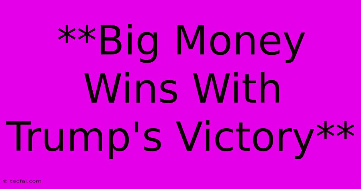 **Big Money Wins With Trump's Victory** 