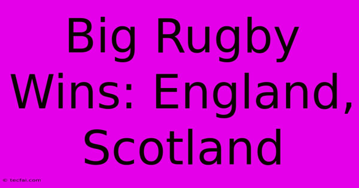 Big Rugby Wins: England, Scotland