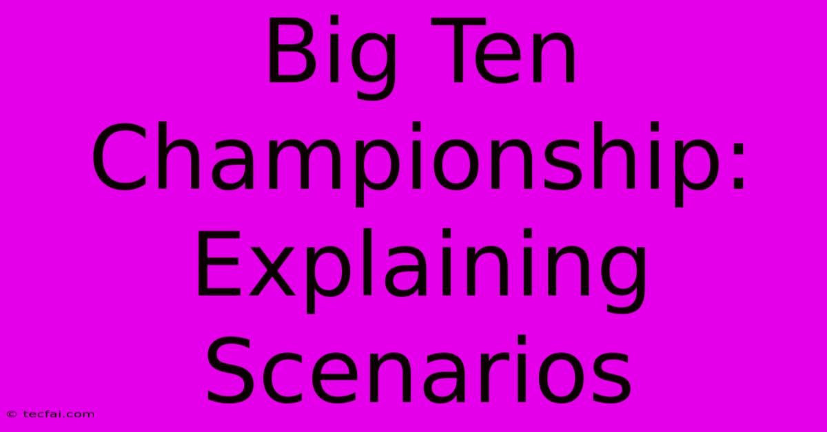 Big Ten Championship: Explaining Scenarios