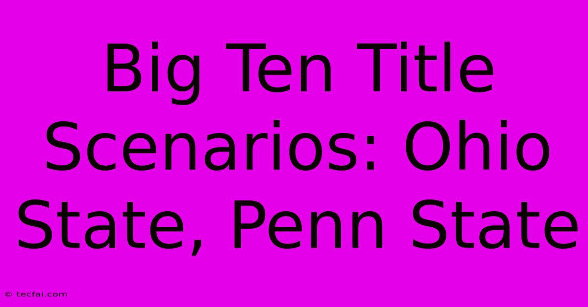 Big Ten Title Scenarios: Ohio State, Penn State