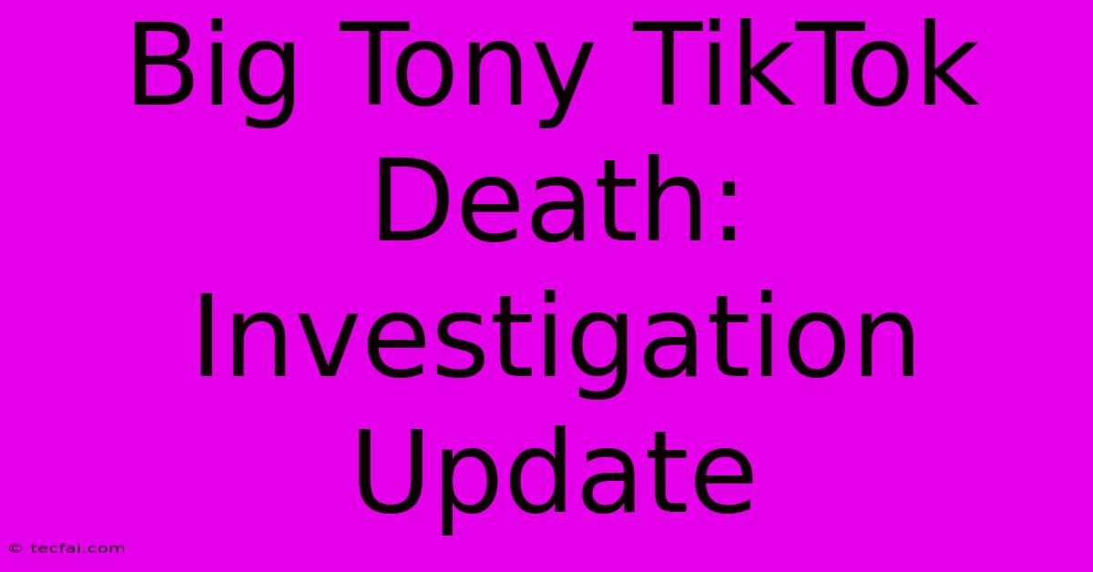 Big Tony TikTok Death: Investigation Update