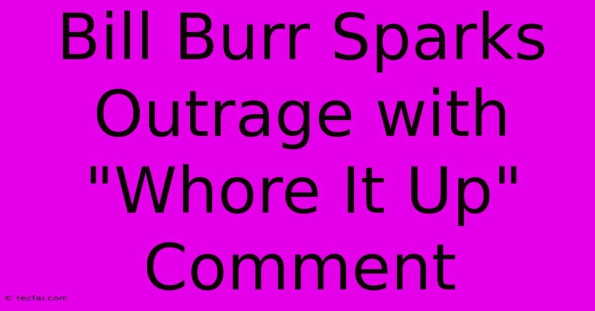 Bill Burr Sparks Outrage With 