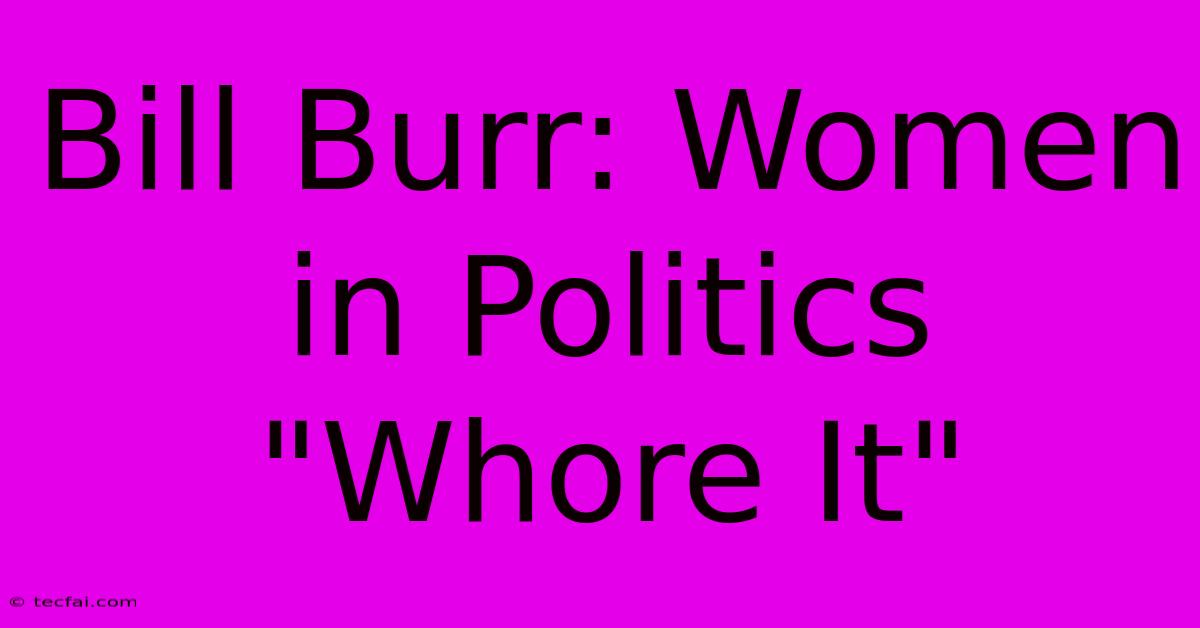 Bill Burr: Women In Politics 