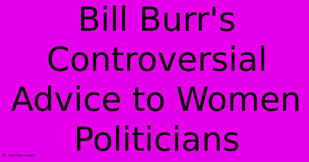 Bill Burr's Controversial Advice To Women Politicians