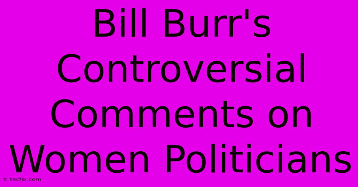 Bill Burr's Controversial Comments On Women Politicians 