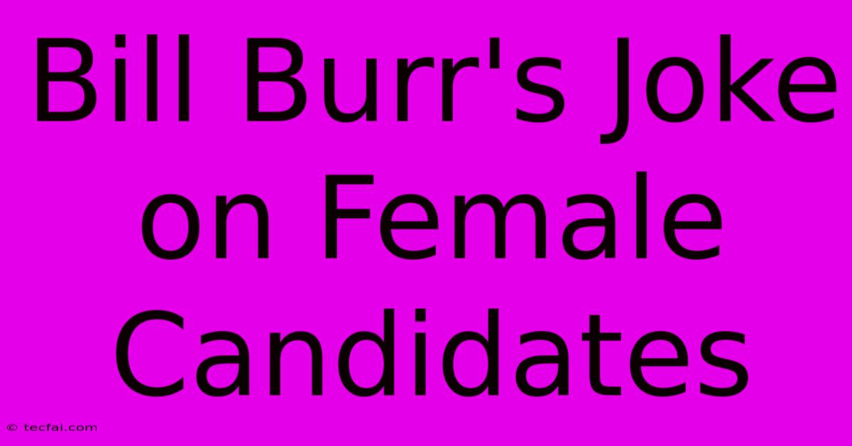 Bill Burr's Joke On Female Candidates