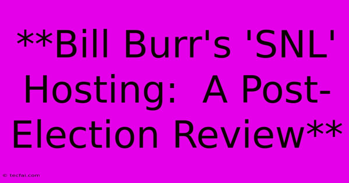 **Bill Burr's 'SNL' Hosting:  A Post-Election Review**