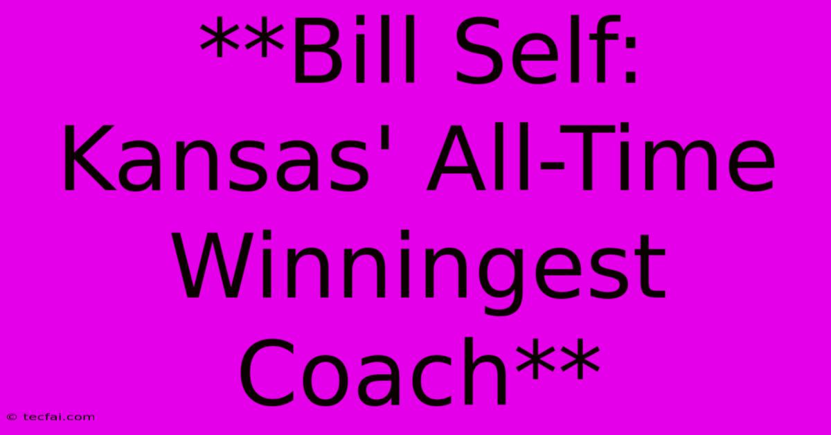 **Bill Self: Kansas' All-Time Winningest Coach** 