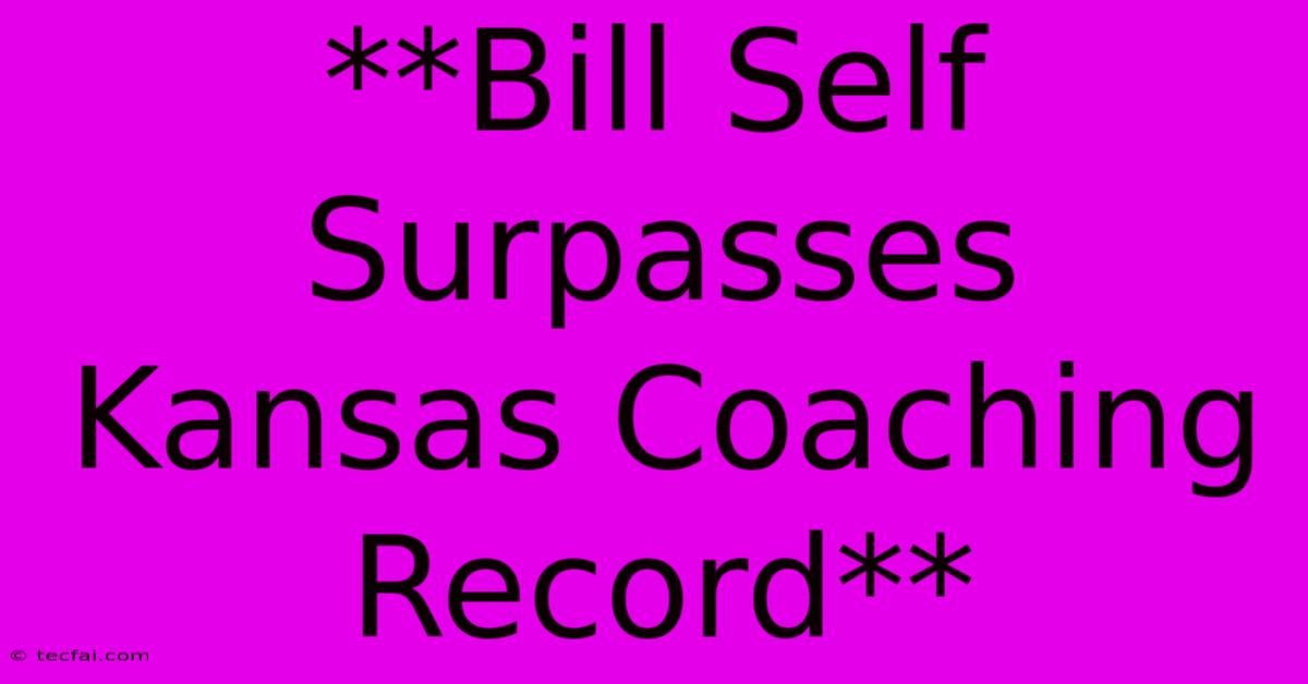 **Bill Self Surpasses Kansas Coaching Record**