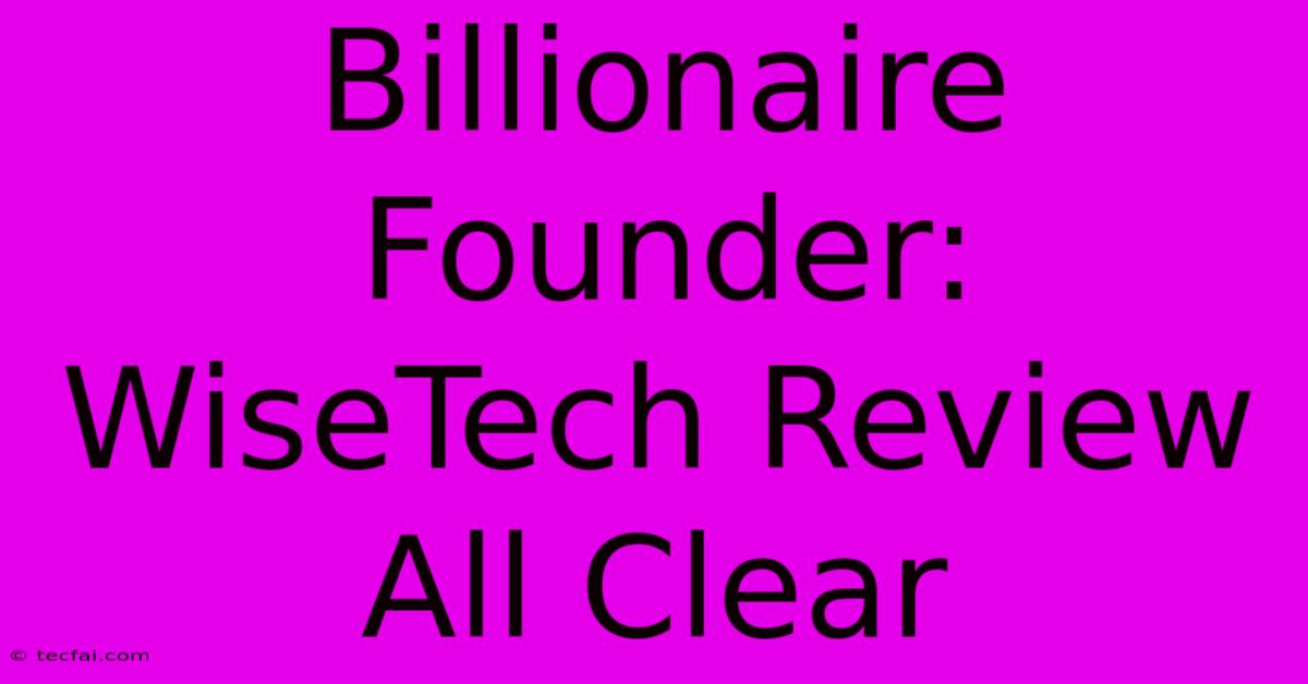 Billionaire Founder: WiseTech Review All Clear