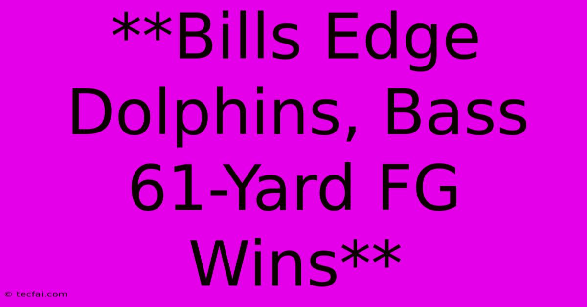 **Bills Edge Dolphins, Bass 61-Yard FG Wins**