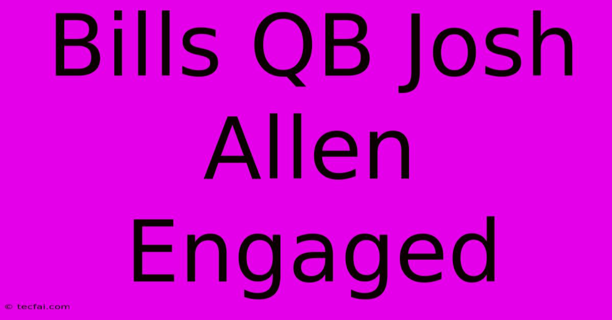 Bills QB Josh Allen Engaged