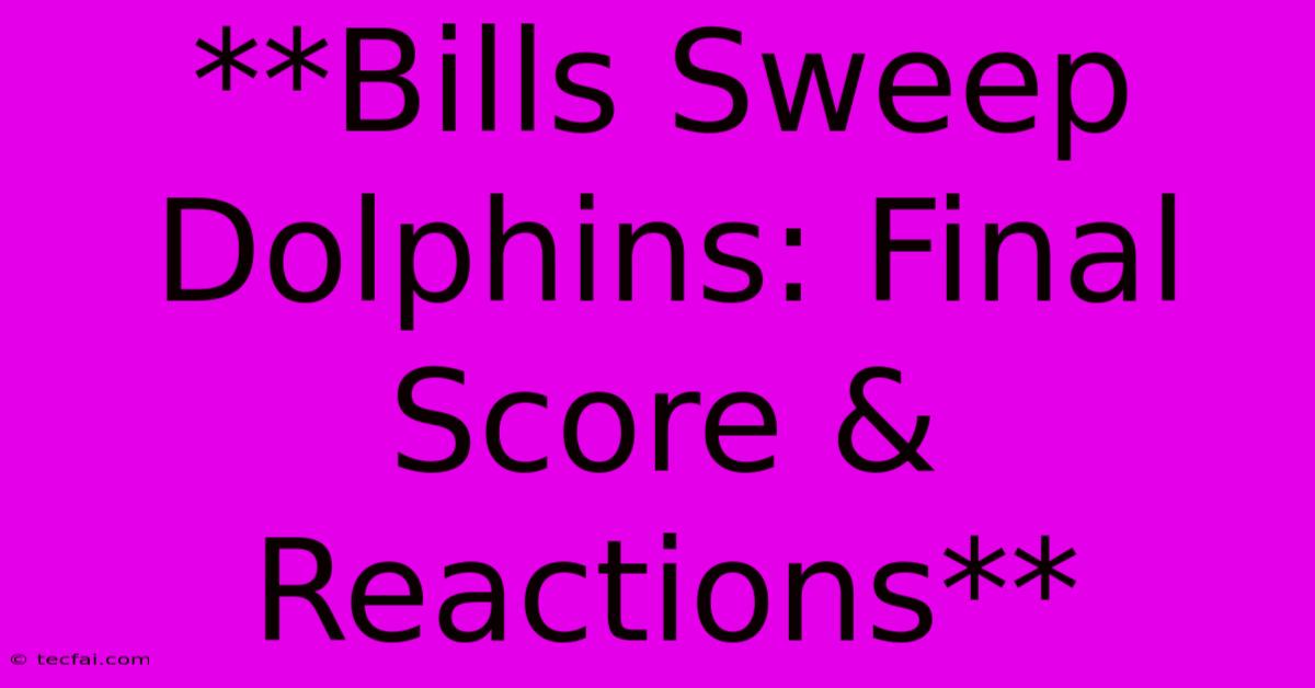 **Bills Sweep Dolphins: Final Score & Reactions**