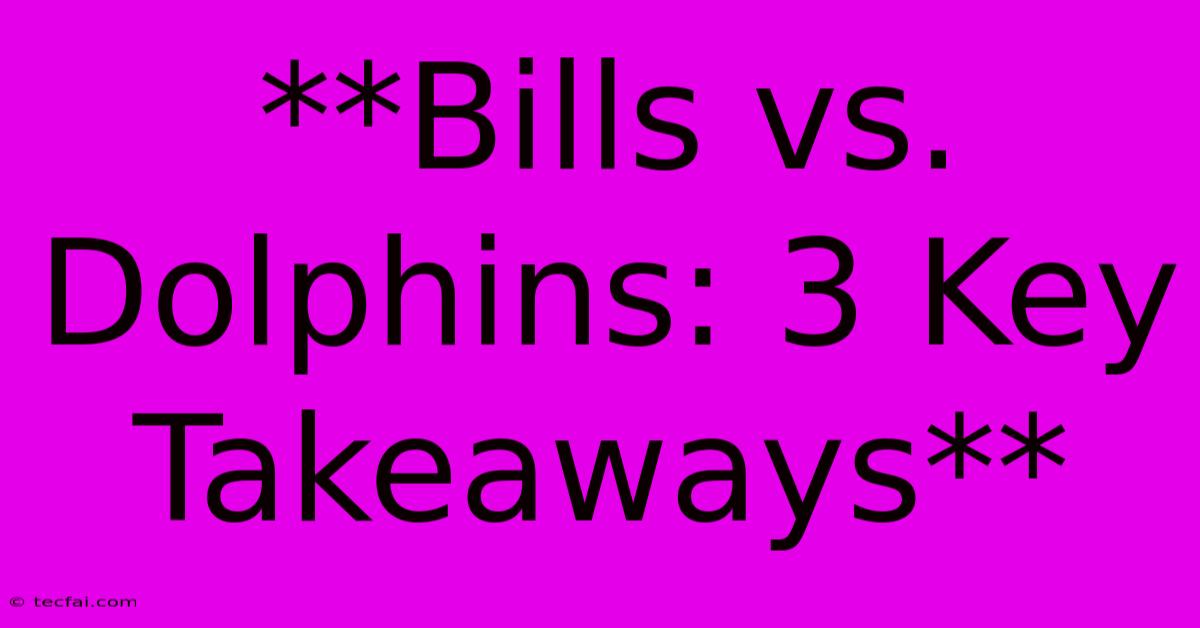 **Bills Vs. Dolphins: 3 Key Takeaways** 