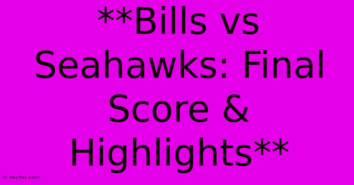 **Bills Vs Seahawks: Final Score & Highlights**