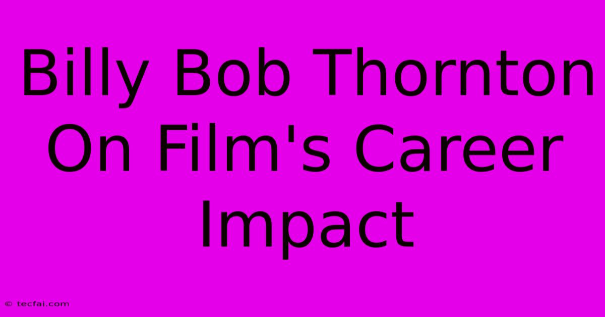 Billy Bob Thornton On Film's Career Impact 