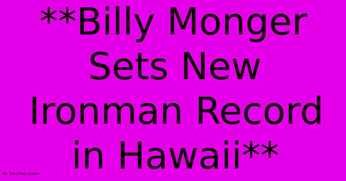 **Billy Monger Sets New Ironman Record In Hawaii**