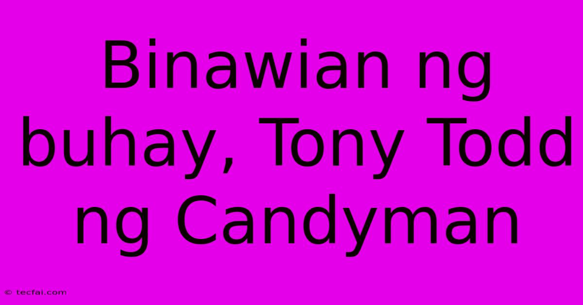 Binawian Ng Buhay, Tony Todd Ng Candyman