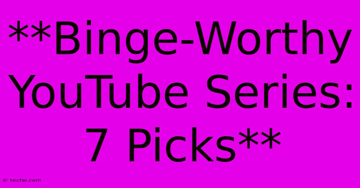 **Binge-Worthy YouTube Series: 7 Picks** 