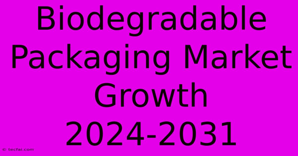 Biodegradable Packaging Market Growth 2024-2031