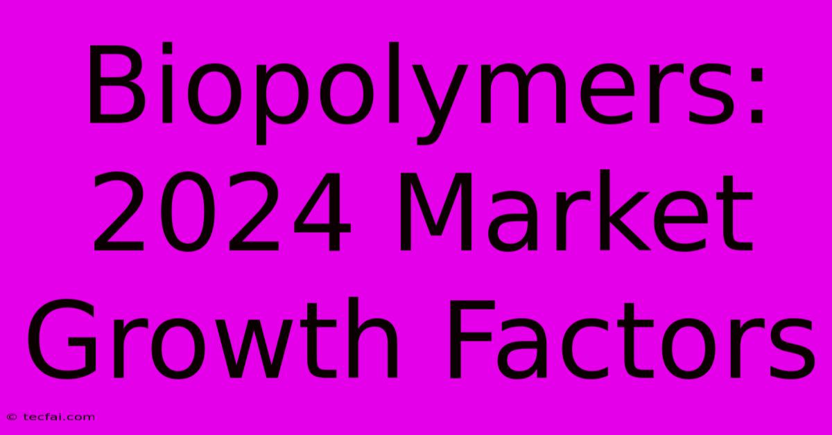 Biopolymers: 2024 Market Growth Factors