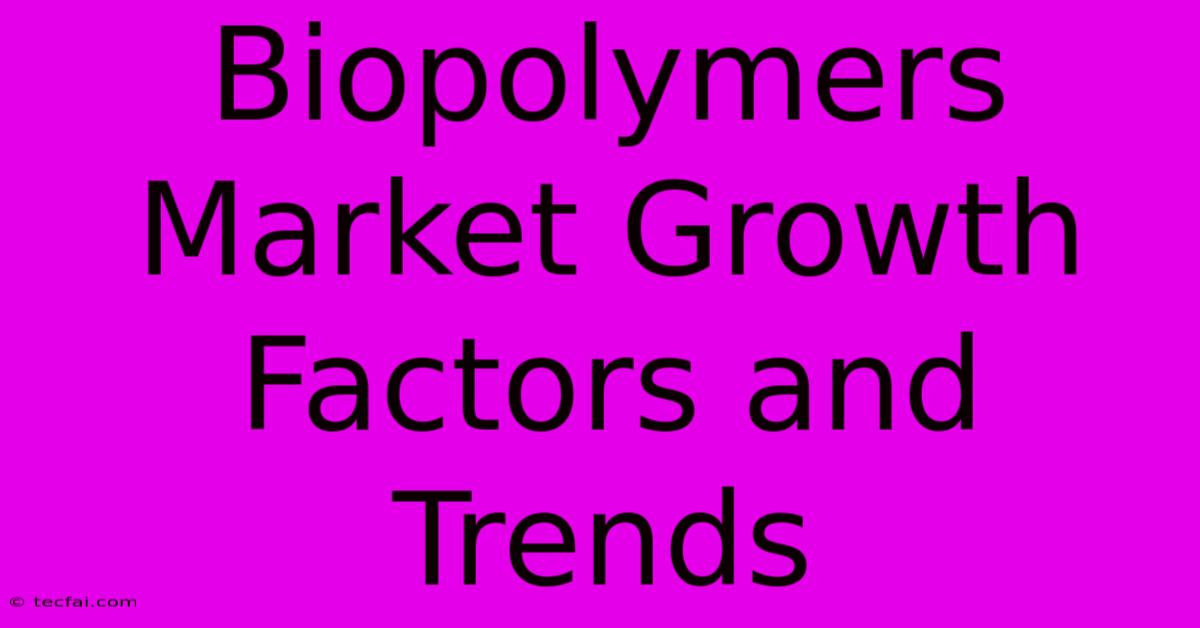 Biopolymers Market Growth Factors And Trends