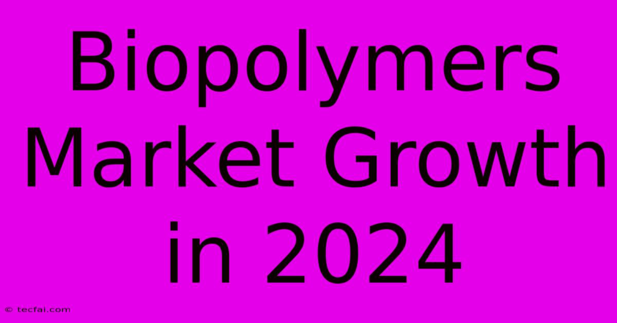 Biopolymers Market Growth In 2024