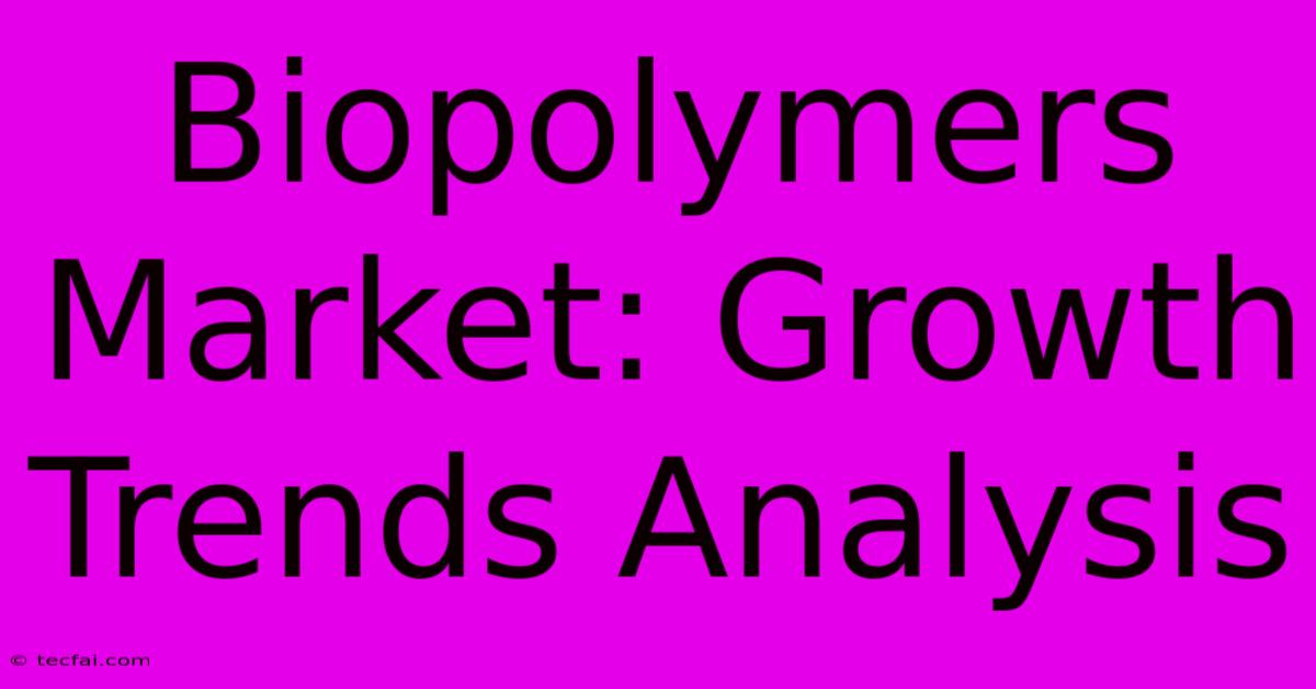 Biopolymers Market: Growth Trends Analysis